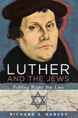 Luther and the Jews: Putting Right the Lies  -     By: Richard S. Harvey
