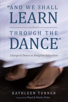 And We Shall Learn through the Dance  -     By: Kathleen S. Turner, Floyd Flake & Elaine Flake
