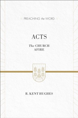 Acts (ESV Edition): The Church Afire - eBook  -     By: R. Kent Hughes
