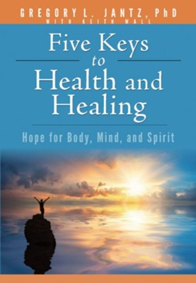 Five Keys to Health & Healing: Hope for Body, Mind, and Spirit  -     By: Gregory L. Jantz
