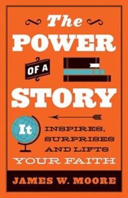 The Power of Story: It Inspires, Surprises, and Lifts Your Faith - eBook  -     By: James W. Moore

