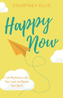 Happy Now: Let Playfulness Lift Your Load and Renew Your Spirit  -     By: Courtney Ellis
