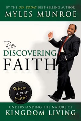 Rediscovering Faith: Understanding the Nature of Kingdom Living - eBook  -     By: Myles Munroe
