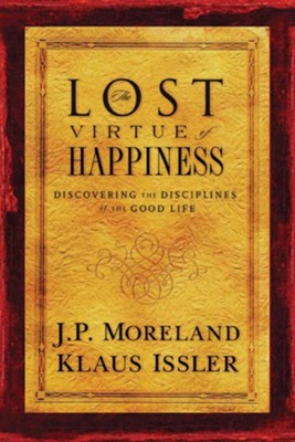 Lost Virtue of Happiness: Discovering the Disciplines of the Good Life - eBook  -     By: J.P. Moreland, Klaus Issler
