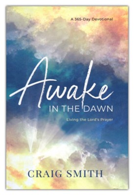 Awake in the Dawn: Living the Lord's Prayer  -     By: Craig Smith
