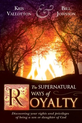 Supernatural Ways of Royalty: Discovering Your Rights and Privileges of Being a Son or Daughter of God - eBook  -     By: Bill Johnson, Kris Vallotton

