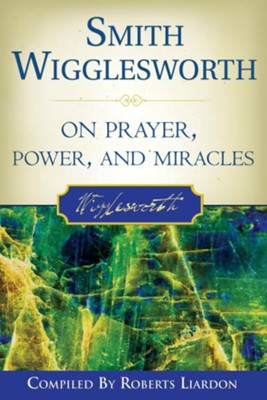 Smith Wigglesworth On Prayer, Power, and Miracles - eBook  -     By: Smith Wigglesworth, Roberts Liardon
