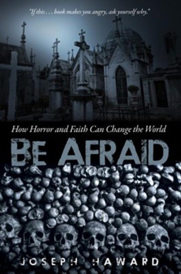 Be Afraid: How Horror and Faith Can Change the World  -     By: Joseph Haward
