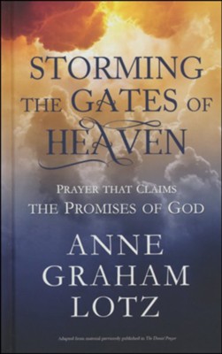 Storming the Gates of Heaven: Prayer That Claims the Promises of God  -     By: Anne Graham Lotz
