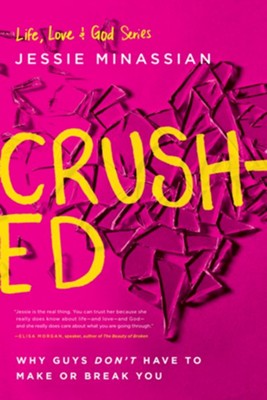 Crushed: Why Guys Don't Have to Make or Break You - eBook  -     By: Jessie Minassian
