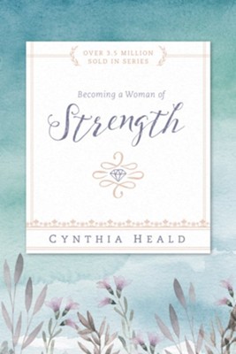 Becoming a Woman of Strength                                 -     By: Cynthia Heald
