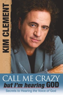 Call Me Crazy But I M Hearing God Secrets To Hearing The Voice Of God Ebook Kim Clement Christianbook Com