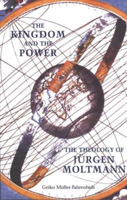 The Kingdom and the Power The Theology of J&uuml;rgen Moltmann  -     By: Geiko Muller-Fahrenholz
