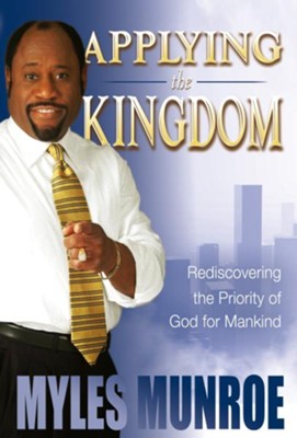 Applying The Kingdom: Rediscovering the Priority of God for Mankind - eBook  -     By: Myles Munroe
