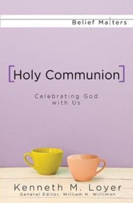 Holy Communion - eBook [ePub]: Celebrating God with Us - eBook  -     By: Kenneth M. Loyer
