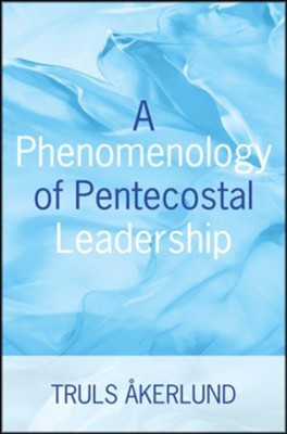 A Phenomenology of Pentecostal Leadership  -     By: Truls Akerlund
