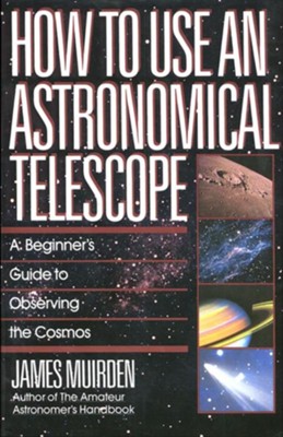 How to Use an Astronomical Telescope: A Beginner's Guide to Observing the Cosmos  -     By: James Muirden
