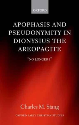 Apophasis and Pseudonymity in Dionysius the Areopagite: No Longer I  -     By: Charles M. Stang
