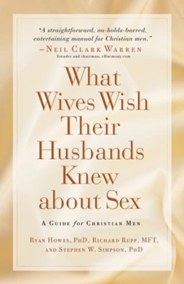 What Wives Wish their Husbands Knew about Sex: A Guide for Christian Men - eBook  -     By: Ryan Howes, Richard Rupp, Stephen W. Simpson
