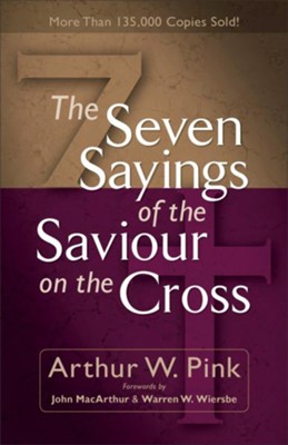 Seven Sayings of the Saviour on the Cross, The - eBook  -     By: A.W. Pink

