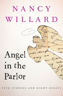Angel in the Parlor: Five Stories and Eight Essays - eBook  -     By: Nancy Willard
