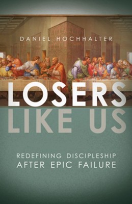 Losers Like Us: Redefining Discipleship after Epic Failure / Digital original - eBook  -     By: Daniel Hochhalter
