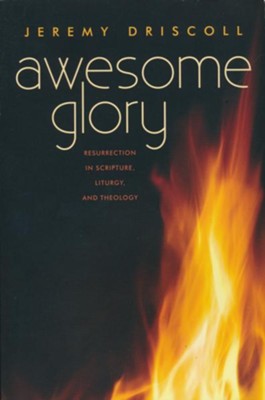 Awesome Glory: Resurrection in Scripture, Liturgy, and Theology  -     By: Jeremy Driscoll
