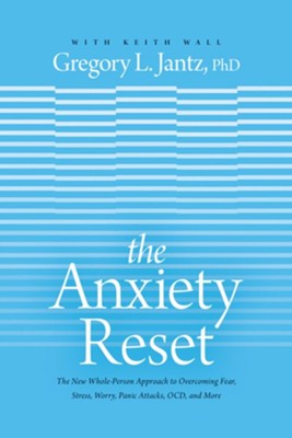 The Anxiety Reset: The New Whole-Person Approach to Overcoming Fear, Stress, Worry, Panic Attacks, OCD, and More  -     By: Gregory L. Jantz Ph.D., Keith Wall
