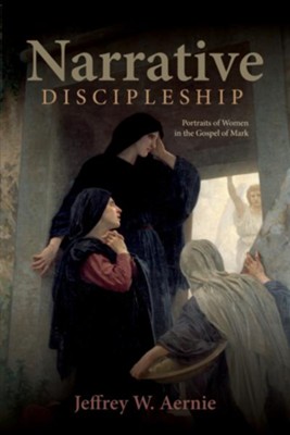 Narrative Discipleship: Portraits of Women in the Gospel of Mark  -     By: Jeffrey W. Aernie
