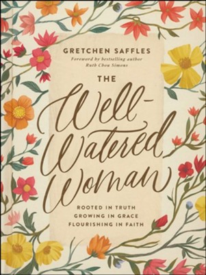 The Well-Watered Woman: Rooted in Truth, Growing in Grace, Flourishing in Faith  -     By: Gretchen Saffles
