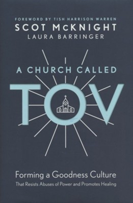 A Church Called Tov: Forming a Goodness Culture that Resists Abuses of Power and Promotes Healing  -     By: Scot McKnight, Laura Barringer
