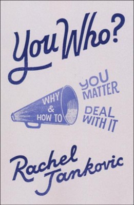 You Who? Why You Matter and How to Deal with It   -     By: Rachel Jankovic
