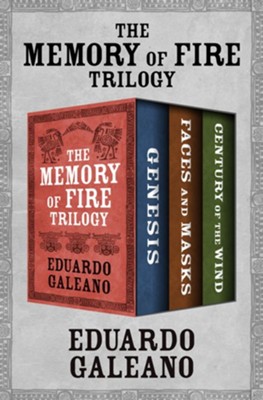 The Memory Of Fire Trilogy Genesis Faces And Masks And Century Of The Wind Ebook Eduardo Galeano 9781480481435 Christianbook Com