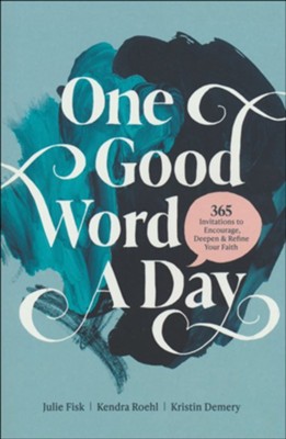 One Good Word a Day: 365 Invitations to Encourage, Deepen, and Refine Your Faith  -     By: Kristin Demery, Kendra Roehl, Julie Fisk
