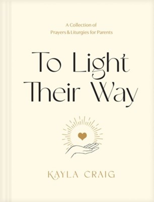 To Light Their Way: A Collection of Prayers and Liturgies for Parents  -     By: Kayla Craig
