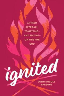 Ignited: A Fresh Approach to Getting-and Staying-on Fire for God  -     By: Jonni Nicole Parsons
