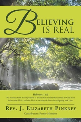 Believing Is Real  -     By: Rev. J. Elizabeth Pinkney
