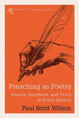 Preaching as Poetry: Beauty, Goodness, and Truth in Every Sermon - eBook  -     By: Paul Scott Wilson
