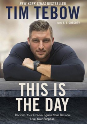 This Is the Day: Reclaim Your Dream. Ignite Your Passion. Live Your Purpose  -     By: Tim Tebow, A.J. Gregory
