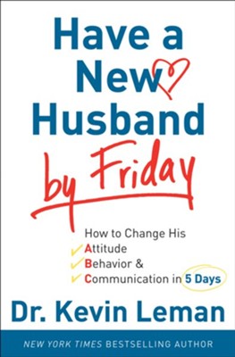 Have a New Husband by Friday: How to Change His Attitude, Behavior & Communication in 5 Days - eBook  -     By: Dr. Kevin Leman
