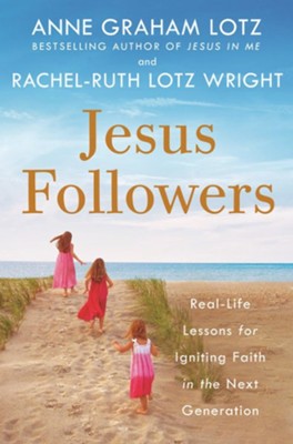 Jesus Followers: Real-Life Lessons for Igniting Faith in the Next Generation  -     By: Anne Graham Lotz, Rachel-Ruth Lotz Wright
