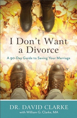 I Don't Want a Divorce: A 90 Day Guide to Saving Your Marriage - eBook  -     By: Dr. David Clarke, William G. Clarke
