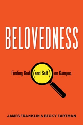 Belovedness: Finding God (and Self) on Campus  -     Edited By: James Franklin, Becky Zartman
    By: Various Contributors
