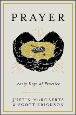 Prayer: Forty Days of Practice  -     By: Justin McRoberts, Scott Erickson
