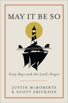 May It Be So: Forty Days with the Lord's Prayer  -     By: Justin McRoberts, Scott Erickson
