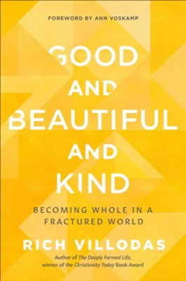 Good and Beautiful and Kind: Becoming Whole in a  Fractured World  -     By: Rich Villodas
