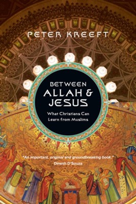 Between Allah & Jesus: What Christians Can Learn from Muslims - eBook  -     By: Peter Kreeft

