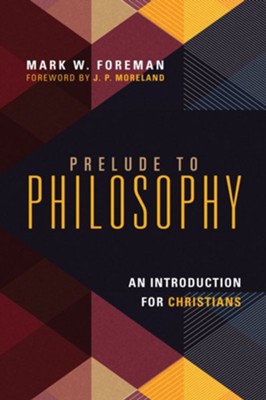 Prelude to Philosophy: An Introduction for Christians - eBook  -     By: Mark W. Foreman
