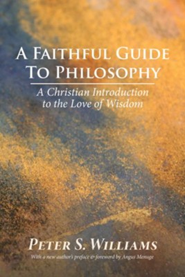 A Faithful Guide to Philosophy  -     By: Peter S. Williams
