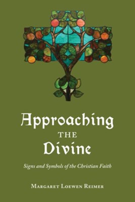 Approaching the Divine: Signs and Symbols of the Christian Faith  -     By: Margaret Loewen Reimer
